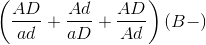\left ( \frac{AD}{ad}+\frac{Ad}{aD}+\frac{AD}{Ad} \right )(B-)
