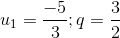 u_{1}=\frac{-5}{3};q=\frac{3}{2}
