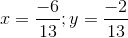 x=\frac{-6}{13};y=\frac{-2}{13}