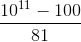 \frac{10^{11}-100}{81}