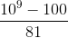 \frac{10^{9}-100}{81}