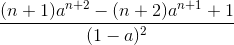 \frac{(n+1)a^{n+2}-(n+2)a^{n+1}+1}{(1-a)^{2}}