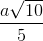 \frac{a\sqrt{10}}{5}