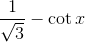 \frac{1}{\sqrt{3}}-\cot x