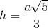 h=\frac{a\sqrt{5}}{3}