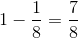 1- \frac{1}{8} =\frac{7}{8}