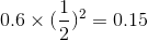 0.6\times (\frac{1}{2})^2 = 0.15
