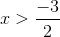 x>\frac{-3}{2}
