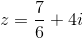 z=\frac{7}{6}+4i