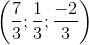 \left ( \frac{7}{3};\frac{1}{3};\frac{-2}{3}\right)