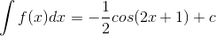 \int f(x)dx=-\frac{1}{2}cos(2x+1)+c