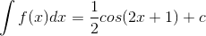 \int f(x)dx=\frac{1}{2}cos(2x+1)+c