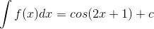 \int f(x)dx=cos(2x+1)+c