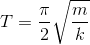 T= \frac{\pi}{2}\sqrt{\frac{m}{k}}