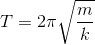 T= 2 \pi\sqrt{\frac{ m}{k}}