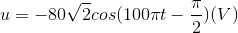 u=-80 \sqrt{2}cos(100 \pi t -\frac{\pi}{2})(V)