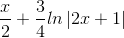 \frac{x}{2}+\frac{3}{4}ln\left | 2x+1 \right |