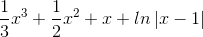 \frac{1}{3}x^{3}+\frac{1}{2}x^{2}+x+ln\left | x-1 \right |