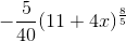 -\frac{5}{40}(11+4x)^{\frac{8}{5}}