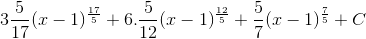 3\frac{5}{17}(x-1)^{\frac{17}{5}}+6.\frac{5}{12}(x-1)^{\frac{12}{5}}+\frac{5}{7}(x-1)^{\frac{7}{5}}+C
