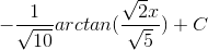 -\frac{1}{\sqrt{10}}arctan(\frac{\sqrt{2}x}{\sqrt{5}})+C