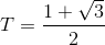 T=\frac{1+\sqrt{3}}{2}