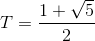 T=\frac{1+\sqrt{5}}{2}