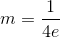 m=\frac{1}{4e}