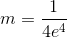m=\frac{1}{4e^{4}}