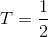 T= \frac{1}{2}