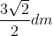 \frac{3\sqrt{2}}{2}dm