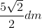 \frac{5\sqrt{2}}{2}dm