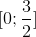 [0;\frac{3}{2}]