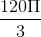 \frac{120\Pi }{3}