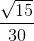 \frac{\sqrt{15}}{30}