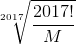 \sqrt[2017]{\frac{2017!}{M}}