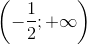 \left (-\frac{1}{2}; +\infty \right )