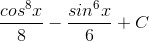 \frac{cos^{8}x}{8}-\frac{sin^{6}x}{6}+C