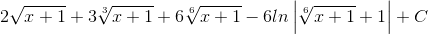2\sqrt{x+1}+3\sqrt[3]{x+1}+6\sqrt[6]{x+1}-6ln\left | \sqrt[6]{x+1}+1 \right |+C