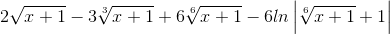 2\sqrt{x+1}-3\sqrt[3]{x+1}+6\sqrt[6]{x+1}-6ln\left | \sqrt[6]{x+1}+1 \right |