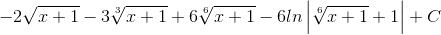 -2\sqrt{x+1}-3\sqrt[3]{x+1}+6\sqrt[6]{x+1}-6ln\left | \sqrt[6]{x+1}+1 \right |+C