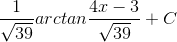 \frac{1}{\sqrt{39}}arctan\frac{4x-3}{\sqrt{39}}+C