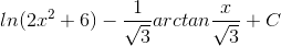 ln(2x^{2}+6)-\frac{1}{\sqrt{3}}arctan\frac{x}{\sqrt{3}}+C