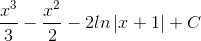 \frac{x^{3}}{3}-\frac{x^{2}}{2}-2ln\left | x+1 \right |+C