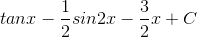tanx-\frac{1}{2}sin2x-\frac{3}{2}x+C