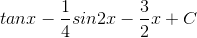 tanx-\frac{1}{4}sin2x-\frac{3}{2}x+C