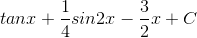 tanx+\frac{1}{4}sin2x-\frac{3}{2}x+C
