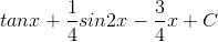 tanx+\frac{1}{4}sin2x-\frac{3}{4}x+C