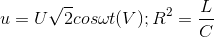 u=U\sqrt{2}cos\omega t(V);R^{2}=\frac{L}{C}