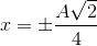 x=\pm \frac{A\sqrt{2}}{4}